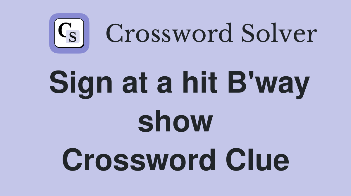 Sign At A Hit B'way Show - Crossword Clue Answers - Crossword Solver